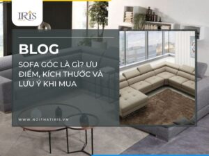 Sofa góc là gì? Ưu điểm, kích thước và lưu ý khi mua