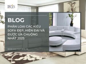 Phân loại các kiểu sofa đẹp, hiện đại và được ưa chuộng nhất 2025