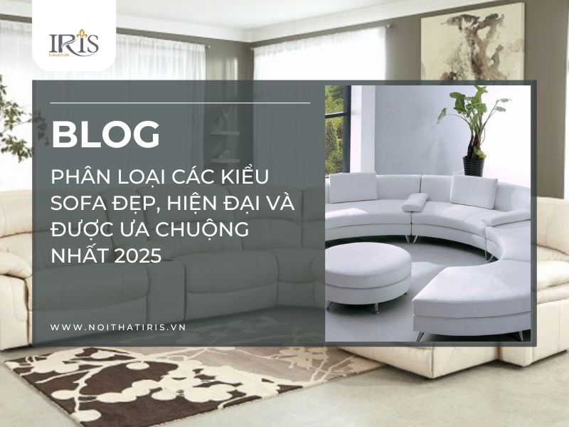 Phân loại các kiểu sofa đẹp, hiện đại và được ưa chuộng nhất 2025